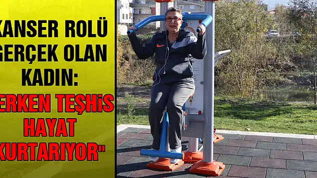 Kanser rolü gerçek olan kadın: 'Erken teşhis hayat kurtarıyor'