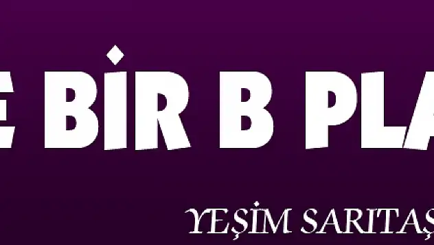 HERKESE BİR B PLANI!