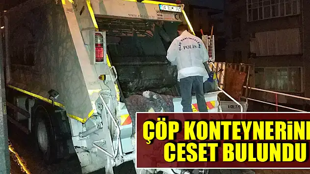 Çöp konteynerinde ceset bulundu