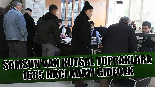 Samsun'dan kutsal topraklara 1685 hacı adayı gidecek