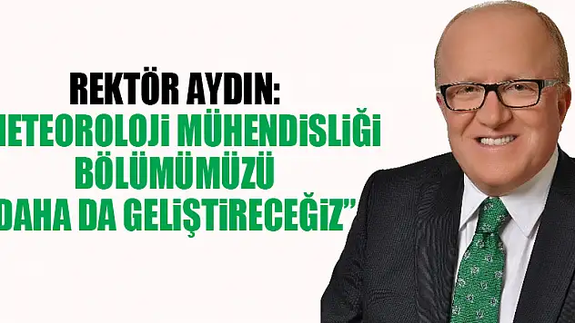 Rektör Aydın: 'Meteoroloji Mühendisliği Bölümümüzü daha da geliştireceğiz'