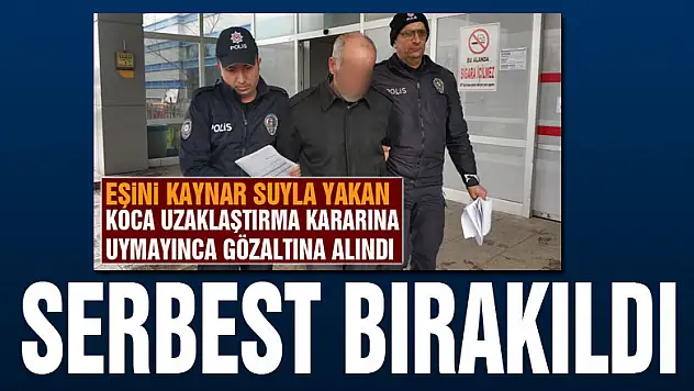 Eşini kaynar suyla yakıp uzaklaştırma kararına uymayan kocaya adli kontrol