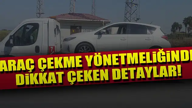 Araç çekme yönetmeliğinde dikkat çeken detaylar!