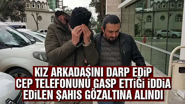 Samsun'da kız arkadaşını darp edip cep telefonunu gasp ettiği iddia edilen şahıs gözaltına alındı