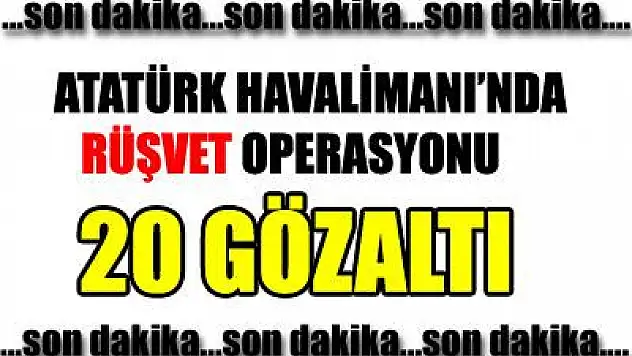 Atatürk Havalimanı'nda rüşvet operasyonu