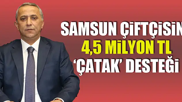 Samsun çiftçisine 4,5 milyon TL 'ÇATAK' desteği