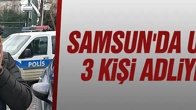 Samsun'da uyuşturucudan 3 kişi adliyeye sevk edildi