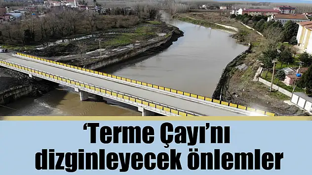 'Terme Çayı'nı dizginleyecek önlemler