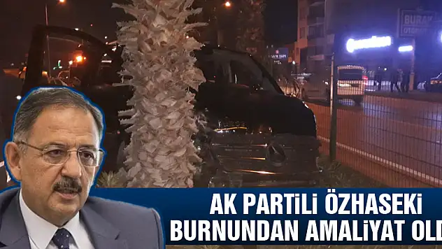 AK Partili Özhaseki burnundan ameliyat oldu