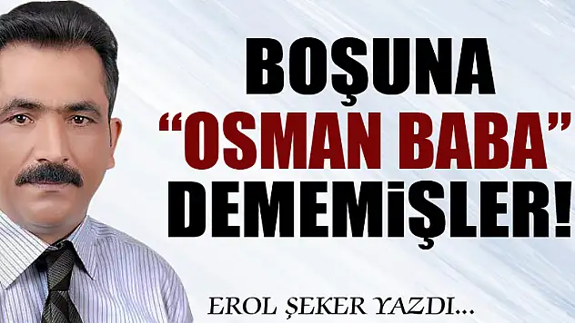BOŞUNA 'OSMAN BABA' DEMEMİŞLER!