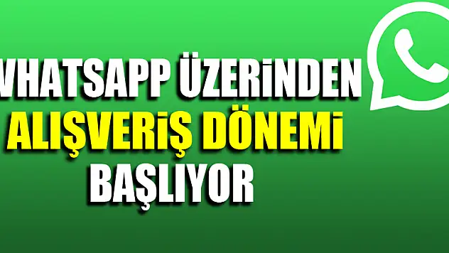 WhatsApp üzerinden alışveriş dönemi başlıyor