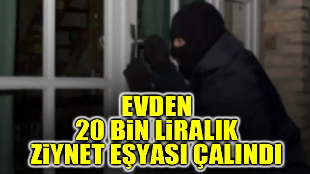 Samsun'da evden 20 bin liralık ziynet eşyası çalındı
