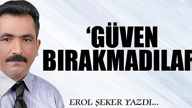 'GÜVEN BIRAKMADILAR.'