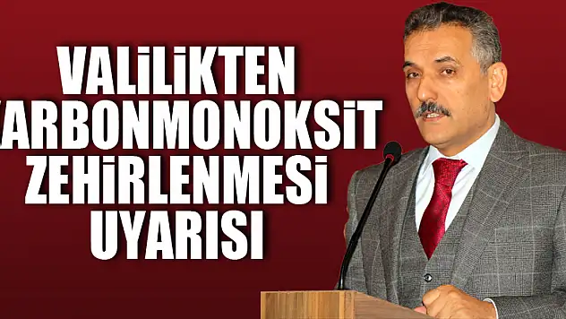 Valilikten karbonmonoksit zehirlenmesi uyarısı