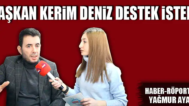 Başkan Kerim Deniz destek istedi