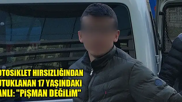Motosiklet hırsızlığından tutuklanan 17 yaşındaki zanlı: 'Pişman değilim'