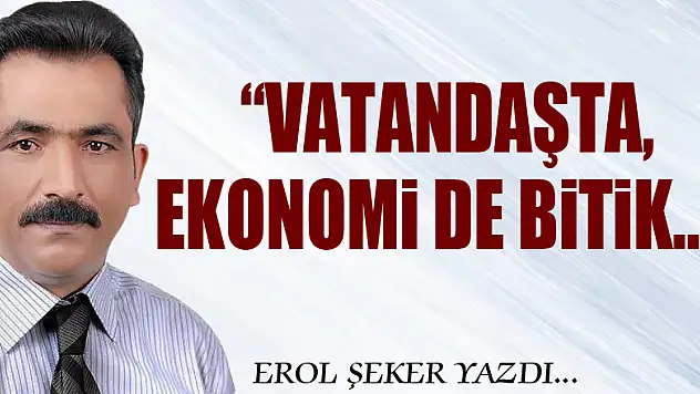 'VATANDAŞTA, EKONOMİ DE BİTİK…'