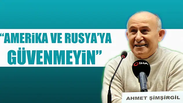 Prof. Dr. Şimşirgil: 'Amerika ve Rusya'nın verdiği sözlere asla güvenmeyin'