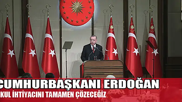 Cumhurbaşkanı Erdoğan: 'Okul ihtiyacını tamamen çözmeyi hedefliyoruz'