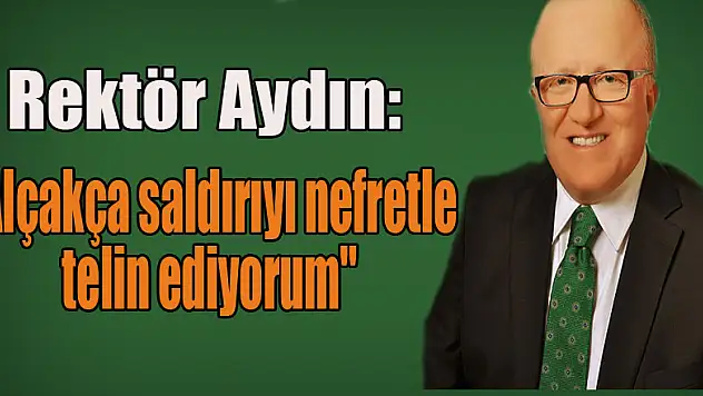 Rektör Aydın: 'Alçakça saldırıyı nefretle telin ediyorum'