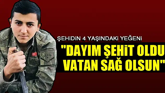 Şehidin 4 yaşındaki yeğeni: 'Dayım şehit oldu, vatan sağ olsun'