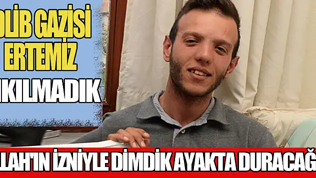 İdlib gazisi Ertemiz, 'Yıkılmadık, Allah'ın izniyle bu saatten sonra da dimdik ayakta duracağız'