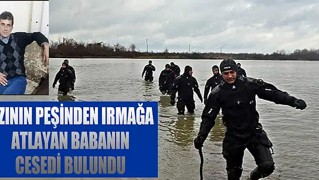 Kızının peşinden ırmağa atlayan babanın cesedi bulundu