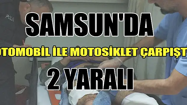 Samsun'da otomobil ile motosiklet çarpıştı: 2 yaralı
