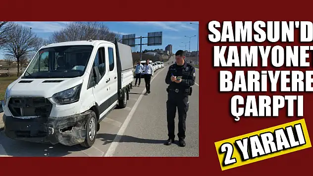 Samsun'da kamyonet bariyere çarptı: 2 yaralı