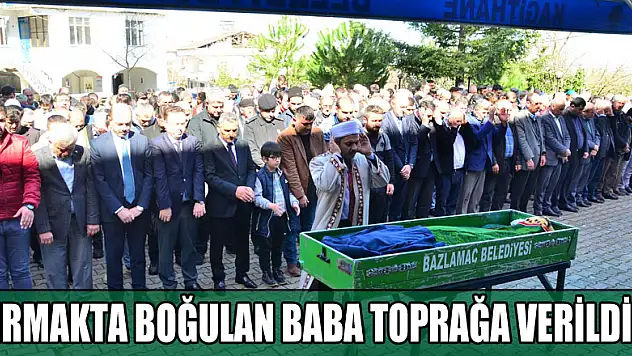 Irmakta boğulan baba toprağa verildi