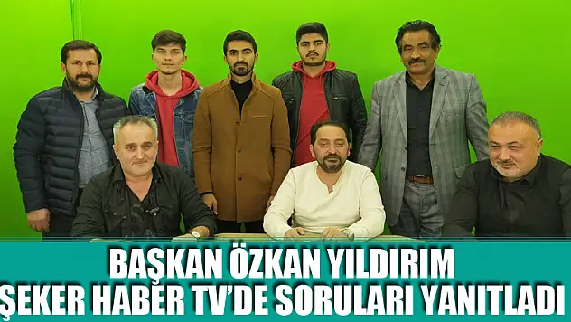 BAŞKAN ÖZKAN YILDIRIM ŞEKER HABER TV'DE SORULARI YANITLADI