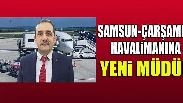 Samsun-Çarşamba Havalimanına yeni müdür