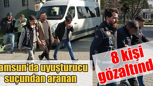 Samsun'da uyuşturucu suçundan aranan 8 kişi gözaltına alındı