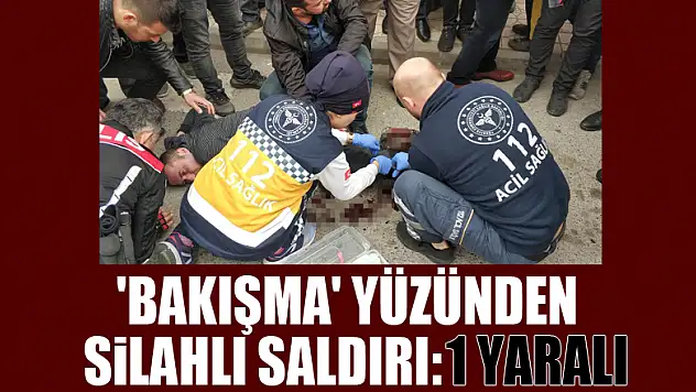 Sokak ortasında 'bakışma' yüzünden silahlı saldırı: 1 yaralı