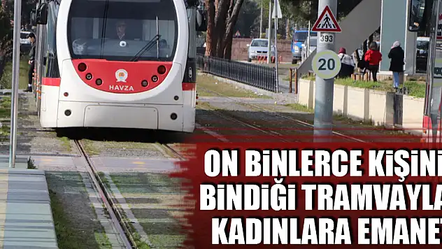 Her gün on binlerce kişinin bindiği tramvaylar kadınlara emanet