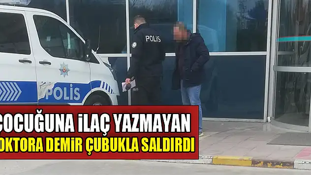 Çocuğuna ilaç yazmayan doktora demir çubukla saldırdı