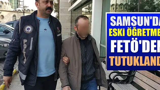 Samsun'da eski öğretmen FETÖ'den tutuklandı
