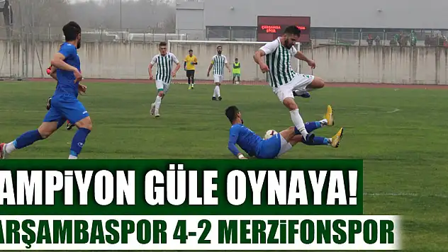 ŞAMPİYON GÜLE OYNAYA! ÇARŞAMBASPOR 4-2 MERZİFONSPOR