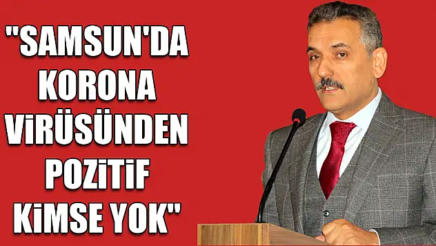 Vali Kaymak: 'Samsun'da korona virüsünden pozitif kimse yok'