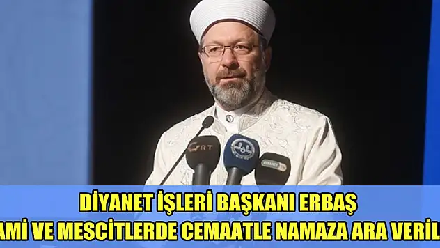 Diyanet İşleri Başkanı Erbaş: 'Cami ve mescitlerde cemaatle namaza ara verildi'