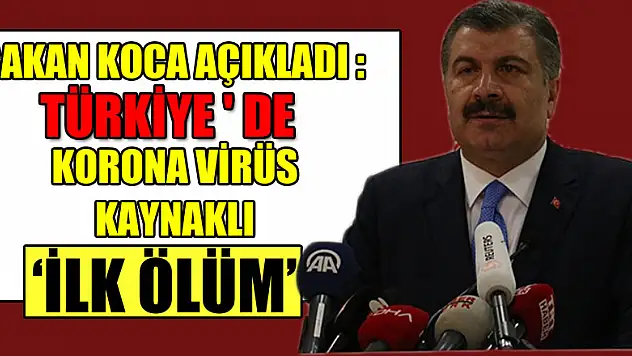 Bakan Koca açıkladı: 'Türkiye'de korona virüs kaynaklı ilk ölüm'
