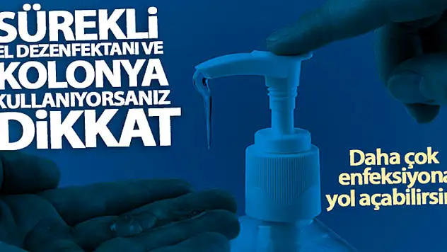 Sürekli dezenfektan ve kolonya kullanımına dikkat