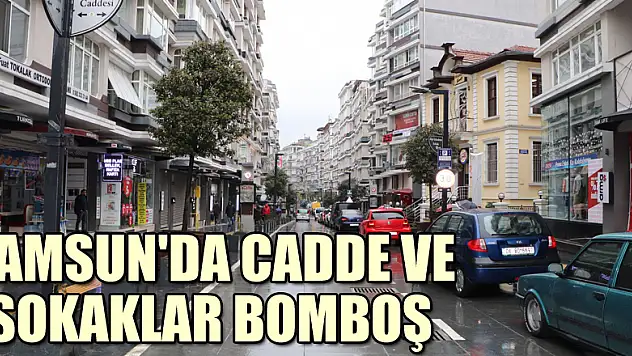Samsun'da cadde ve sokaklar bomboş