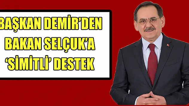 Başkan Demir'den Bakan Selçuk'a 'simitli' destek