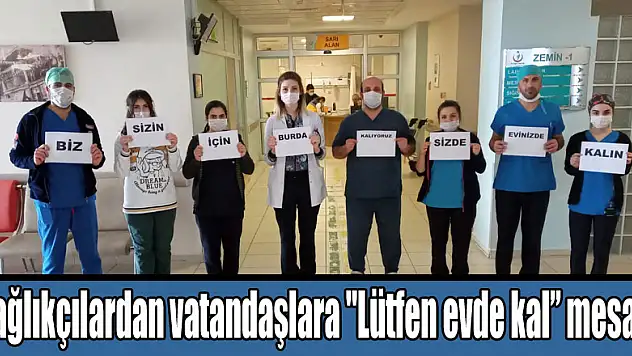 Sağlıkçılardan vatandaşlara 'Lütfen evde kal' mesajı