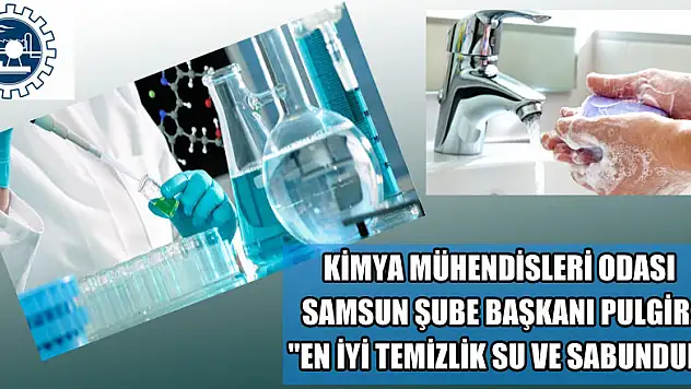 Kimya Mühendisleri Odası Samsun Şube Başkanı Pulgir: 'En iyi temizlik su ve sabundur'