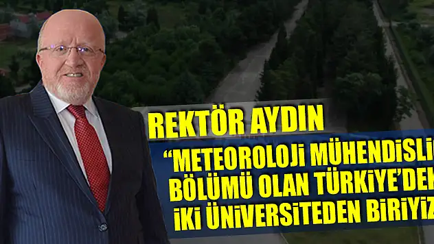 Rektör Aydın: 'Meteoroloji mühendisliği bölümü olan Türkiye'deki iki üniversiteden biriyiz'