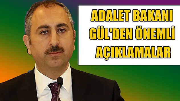 Adalet Bakanı Gül'den önemli açıklamalar