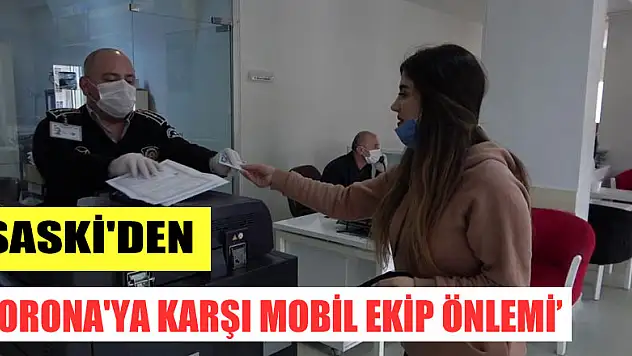 SASKİ'den 'korona'ya karşı mobil ekip önlemi