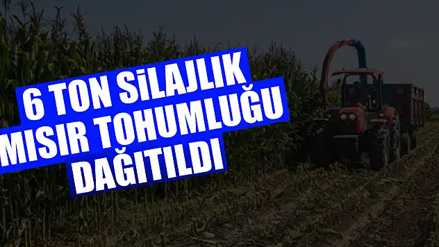 Samsun'da 6 ton silajlık mısır tohumluğu dağıtıldı